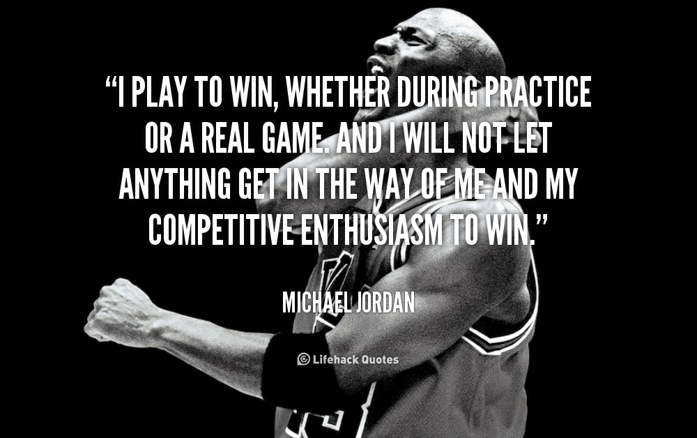 291933295-quote-Michael-Jordan-i-play-to-win-whether-during-practice-89700.png